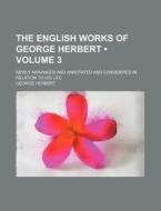 The English Works Of George Herbert (volume 3 ); Newly Arranged And Annotated And Considered In Relation To His Life di George Herbert edito da General Books Llc