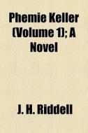 Phemie Keller Volume 1 ; A Novel di J. H. Riddell edito da General Books