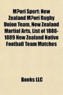 Maori Sport: New Zealand Maori Rugby Union Team, New Zealand Martial Arts, List Of 1888-1889 New Zealand Native Football Team Matches di Source Wikipedia edito da Books Llc