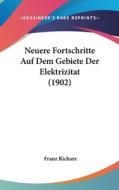 Neuere Fortschritte Auf Dem Gebiete Der Elektrizitat (1902) di Franz Richarz edito da Kessinger Publishing