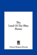 The Land of the Blue Flower di Frances Hodgson Burnett edito da Kessinger Publishing