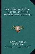 Biographical Notices of Officers of the Royal Bengal Engineers di Edward Talbot Thackeray edito da Kessinger Publishing
