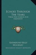 Echoes Through the Years: Poems for Sharing and Enjoyment di Katherine Kelly Woodley edito da Kessinger Publishing