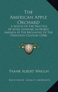 The American Apple Orchard: A Sketch of the Practice of Apple Growing in North America at the Beginning of the Twentieth Century (1908) di Frank Albert Waugh edito da Kessinger Publishing