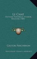 Le Chat: Histoire Naturelle, Hygiene, Maladies (1885) di Gaston Percheron edito da Kessinger Publishing