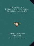 Conference Sur L'Aerostation Et Le Navire Arien Dirigeable (1893) di Imprimerie Chaix Publisher edito da Kessinger Publishing