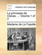 La Princesse De Cleves. ... Volume 1 Of 2 di Madame De La Fayette edito da Gale Ecco, Print Editions