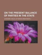 On the Present Balance of Parties in the State di John Benn- Walsh edito da Rarebooksclub.com