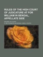 Rules of the High Court of Judicature at for William in Bengal, Appellate Side; Revised Up to Date di R. Belchambers edito da Rarebooksclub.com
