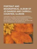 Portrait And Biographical Album Of Jo Daviess And Carroll Counties, Illinois; Containing Full Page Portraits And Biographical Sketches Of Prominent An di United States Government, Anonymous edito da Rarebooksclub.com