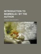 Introduction to Mammalia - By the Author di Charles Hamilton Smith edito da Rarebooksclub.com