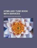 Hymn and Tune Book with Services di American Unitarian Association edito da Rarebooksclub.com