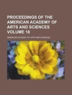 Proceedings of the American Academy of Arts and Sciences Volume 18 di American Academy of Sciences edito da Rarebooksclub.com