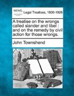 A Treatise On The Wrongs Called Slander di John Townshend edito da Gale Ecco, Making of Modern Law