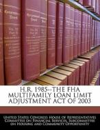 H.r. 1985--the Fha Multifamily Loan Limit Adjustment Act Of 2003 edito da Bibliogov