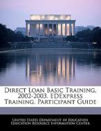 Direct Loan Basic Training, 2002-2003. Edexpress Training. Participant Guide edito da Bibliogov