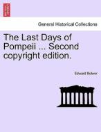 The Last Days of Pompeii ... Second copyright edition. di Edward Bulwer edito da British Library, Historical Print Editions