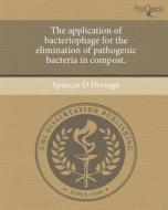 The Application of Bacteriophage for the Elimination of Pathogenic Bacteria in Compost. di Spencer D. Heringa edito da Proquest, Umi Dissertation Publishing