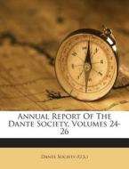 Annual Report of the Dante Society, Volumes 24-26 di Dante Society (U S. ). edito da Nabu Press