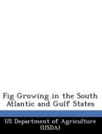 Fig Growing In The South Atlantic And Gulf States edito da Bibliogov