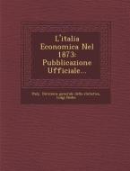 L'Italia Economica Nel 1873: Pubblicazione Ufficiale... di Luigi Bodio edito da SARASWATI PR