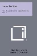 How to Box: The Ring Athletic Library, Book No. 3 di Nat Fleischer edito da Literary Licensing, LLC