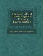 The New Life of Dante Alighieri di Dante Gabriel Rossetti, Dante Alighieri edito da Nabu Press