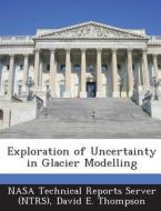 Exploration Of Uncertainty In Glacier Modelling di David E Thompson edito da Bibliogov