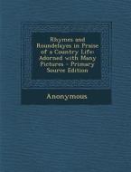 Rhymes and Roundelayes in Praise of a Country Life: Adorned with Many Pictures di Anonymous edito da Nabu Press