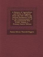 A   History of Agriculture and Prices in England: From the Year After the Oxford Parliament (1259) to the Commencement of the Continental War (1793), di James Edwin Thorold Rogers edito da Nabu Press