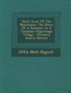Saint Anne of the Mountains: The Story of a Summer in a Canadian Pilgrimage Village di Effie Molt Bignell edito da Nabu Press