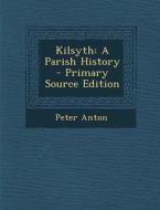 Kilsyth: A Parish History di Peter Anton edito da Nabu Press