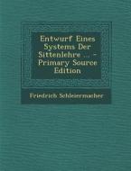 Entwurf Eines Systems Der Sittenlehre ... - Primary Source Edition di Friedrich Schleiermacher edito da Nabu Press