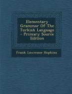 Elementary Grammar of the Turkish Language di Frank Lawrence Hopkins edito da Nabu Press