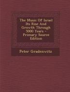 The Music of Israel Its Rise and Growth Through 5000 Years - Primary Source Edition di Peter Gradenwitz edito da Nabu Press