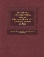 Theophanis Chronographia, Volume 1; Volume 43 - Primary Source Edition di Barthold Georg Niebuhr, Barthold Georg Theophanes edito da Nabu Press