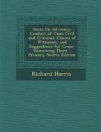 Hints on Advocacy: Conduct of Cases Civil and Criminal. Classes of Witnesses, and Suggestions for Cross-Examining Them - Primary Source E di Richard Harris edito da Nabu Press