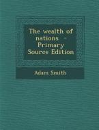 The Wealth of Nations - Primary Source Edition di Adam Smith edito da Nabu Press
