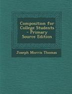 Composition for College Students - Primary Source Edition di Joseph Morris Thomas edito da Nabu Press