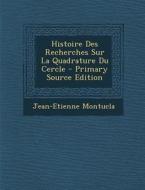 Histoire Des Recherches Sur La Quadrature Du Cercle - Primary Source Edition di Jean-Etienne Montucla edito da Nabu Press