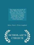 The Escape And Suicide Of John Wilkes Booth edito da Scholar's Choice
