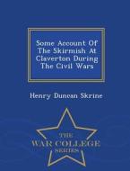 Some Account Of The Skirmish At Claverton During The Civil Wars - War College Series di Henry Duncan Skrine edito da War College Series
