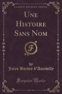 Une Histoire Sans Nom (classic Reprint) di Professor Jules Barbey D'Aurevilly edito da Forgotten Books