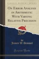 On Error Analysis In Arithmetic With Varying Relative Precision (classic Reprint) di James W Demmel edito da Forgotten Books