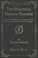 The Practical French Teacher di Norman Pinney edito da Forgotten Books