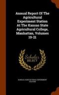 Annual Report Of The Agricultural Experiment Station At The Kansas State Agricultural College, Manhattan, Volumes 19-21 edito da Arkose Press