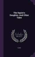 The Squire's Daughter, And Other Tales edito da Palala Press
