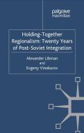 Holding-Together Regionalism: Twenty Years of Post-Soviet Integration di Alexander Libman, Evgeny Vinokurov edito da Palgrave Macmillan
