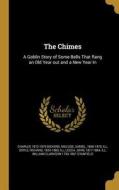 The Chimes: A Goblin Story of Some Bells That Rang an Old Year Out and a New Year in di Charles Dickens edito da WENTWORTH PR