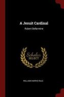 A Jesuit Cardinal: Robert Bellarmine di William Harris Rule edito da CHIZINE PUBN